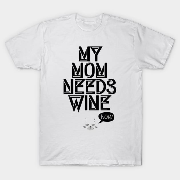 My Mom needs Wine, Now! I Funny Cat Wine Lover Quote T-Shirt by holger.brandt